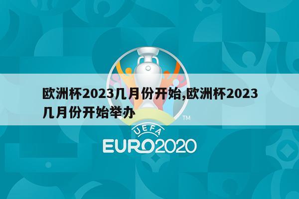 欧洲杯2023几月份开始,欧洲杯2023几月份开始举办
