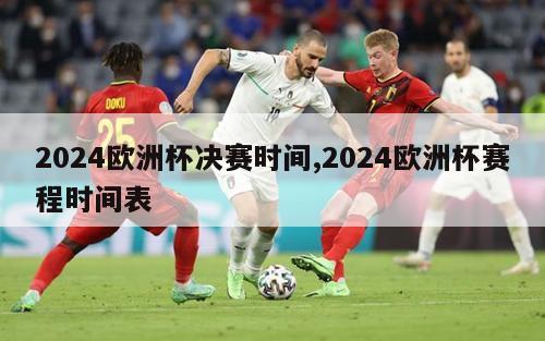 2024欧洲杯决赛时间,2024欧洲杯赛程时间表